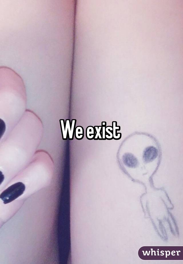 We exist 