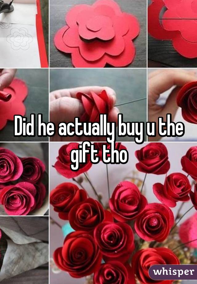 Did he actually buy u the gift tho