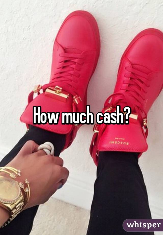 How much cash?