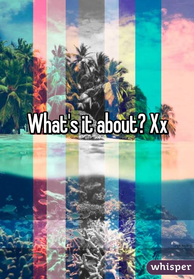 What's it about? Xx
