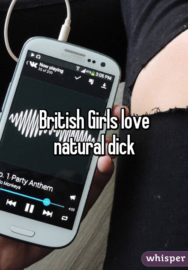 British Girls love natural dick