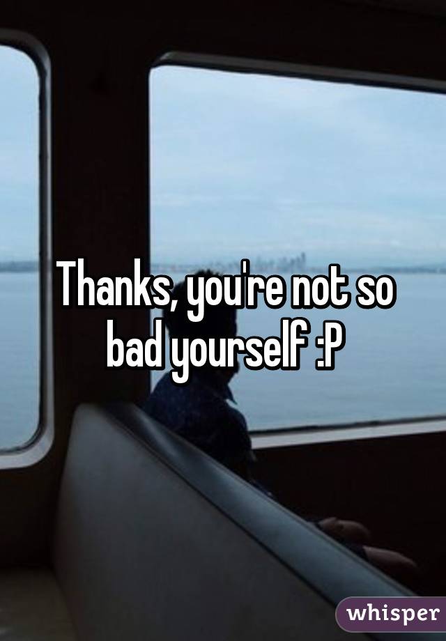 Thanks, you're not so bad yourself :P