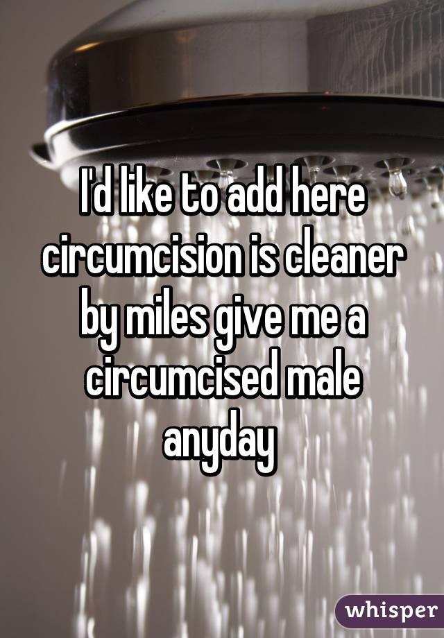 I'd like to add here circumcision is cleaner by miles give me a circumcised male anyday 