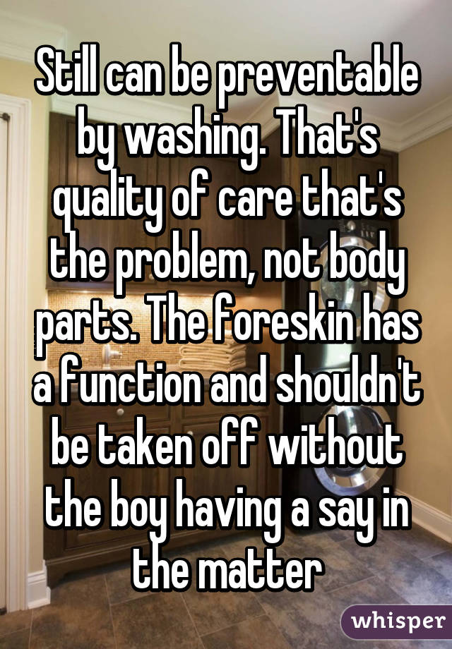 Still can be preventable by washing. That's quality of care that's the problem, not body parts. The foreskin has a function and shouldn't be taken off without the boy having a say in the matter