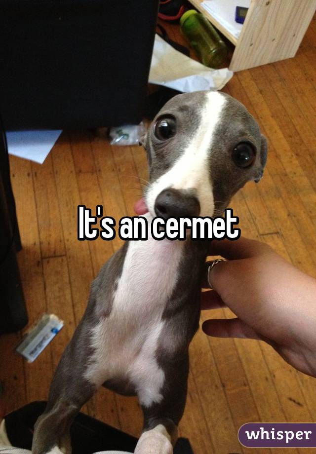 It's an cermet