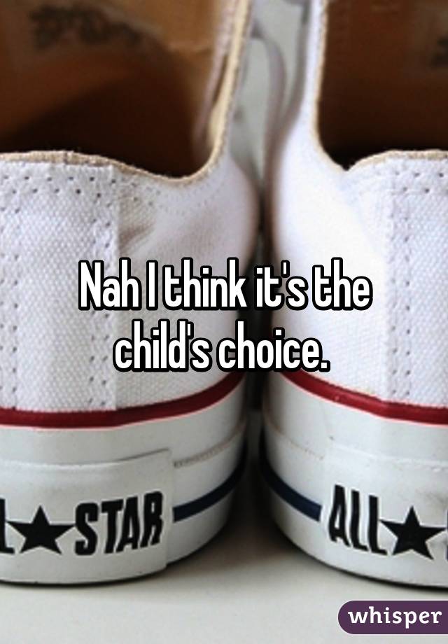 Nah I think it's the child's choice. 