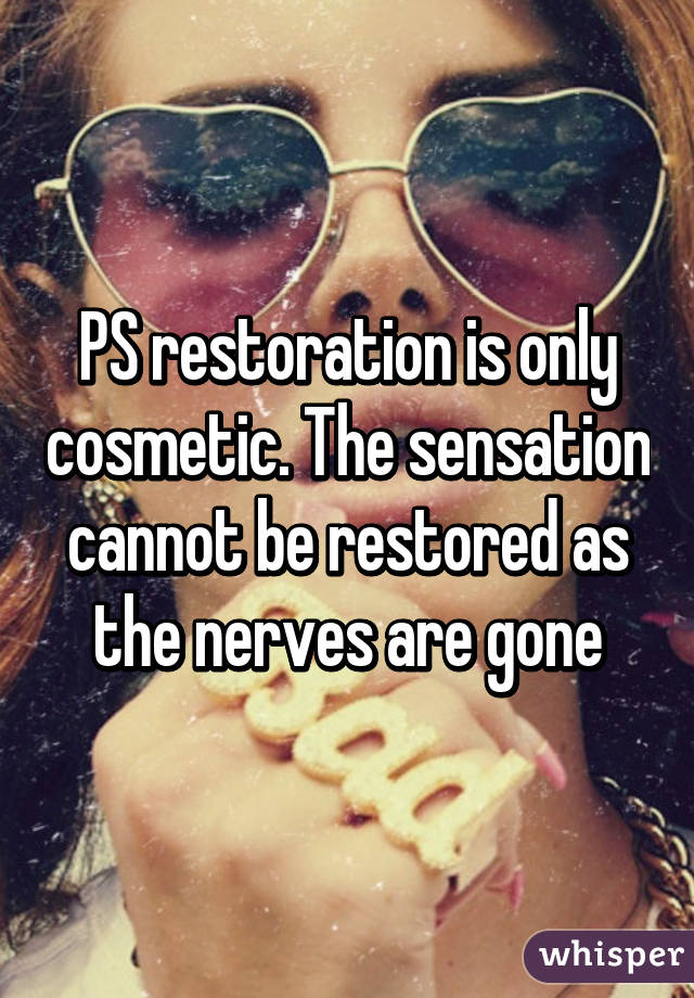 PS restoration is only cosmetic. The sensation cannot be restored as the nerves are gone