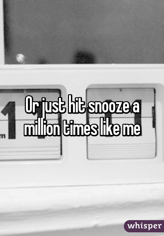 Or just hit snooze a million times like me