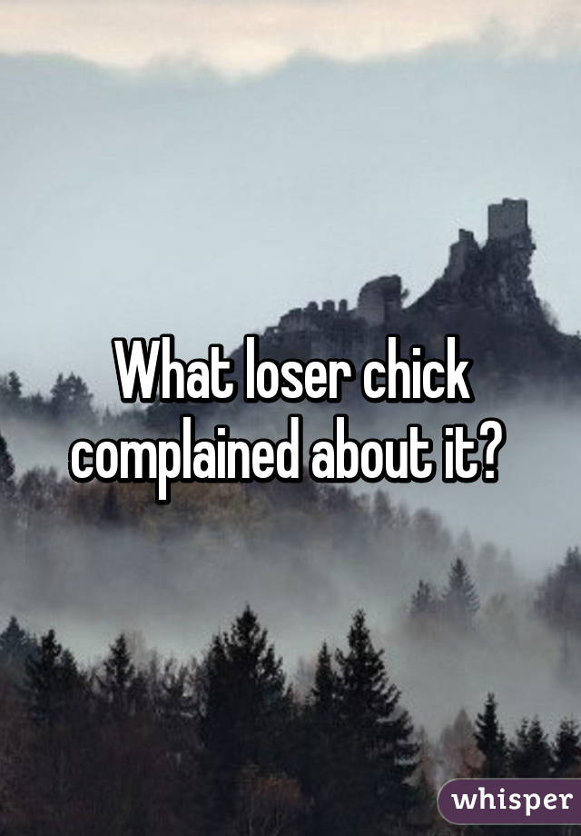 What loser chick complained about it? 