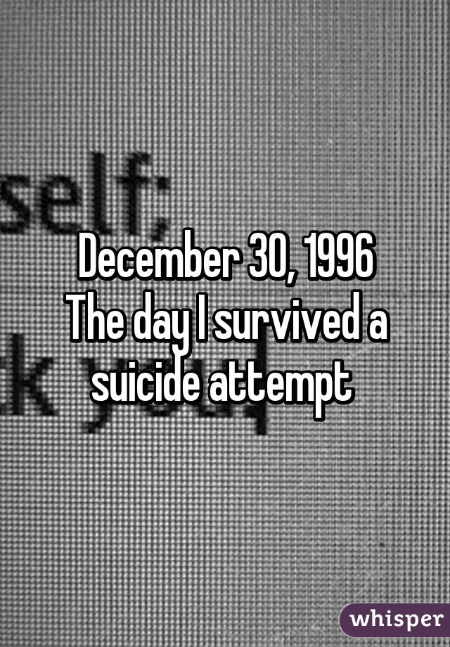 December 30, 1996
The day I survived a suicide attempt 