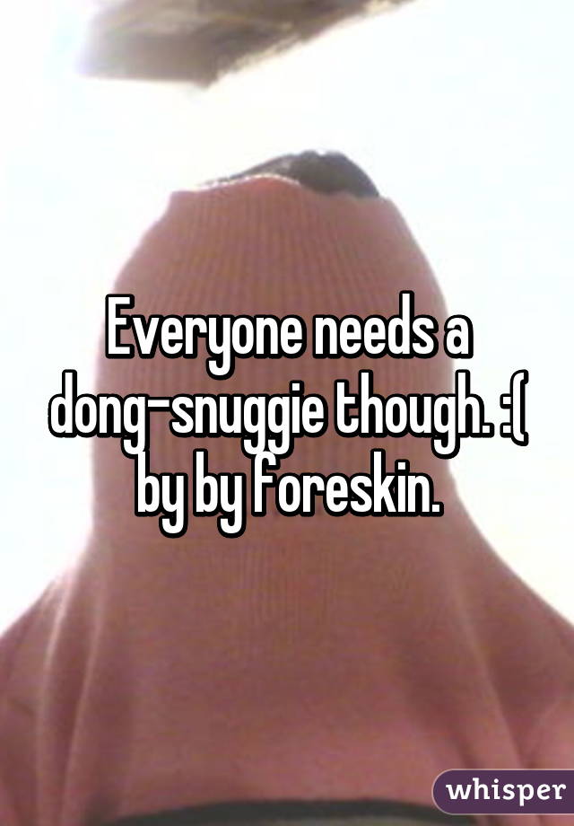 Everyone needs a dong-snuggie though. :( by by foreskin.