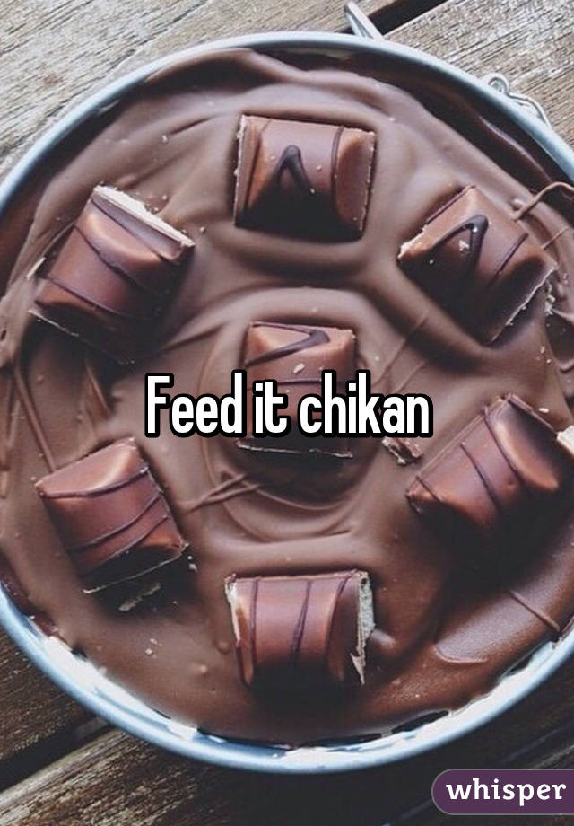 Feed it chikan