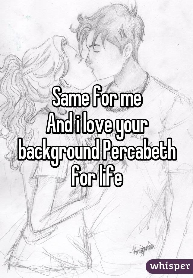 Same for me
And i love your background Percabeth for life