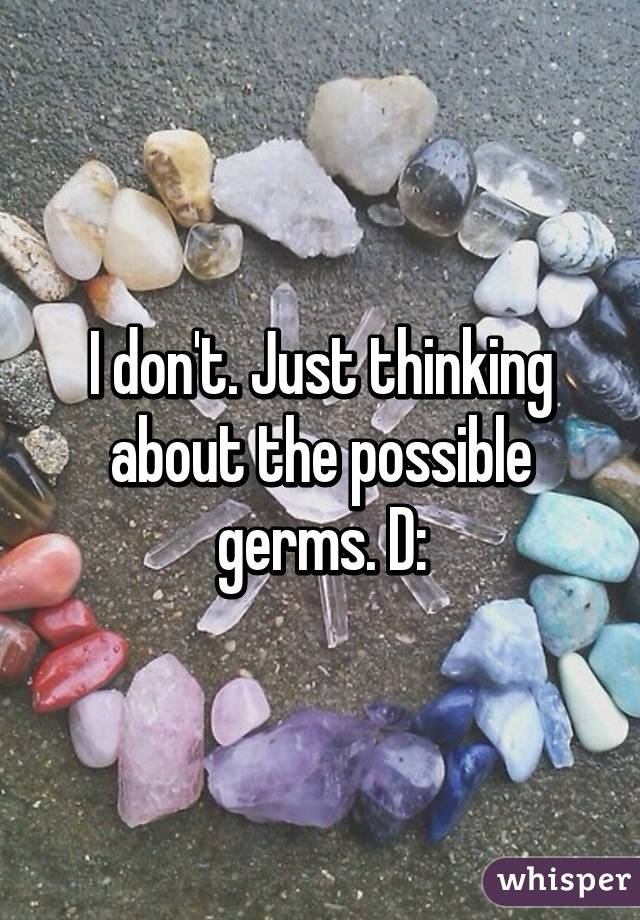 I don't. Just thinking about the possible germs. D: