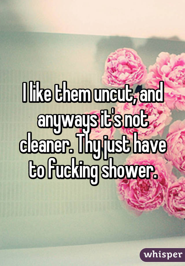 I like them uncut, and anyways it's not cleaner. Thy just have to fucking shower.