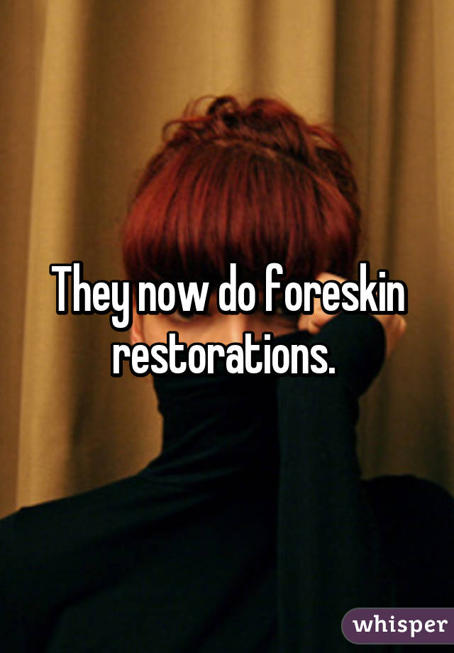 They now do foreskin restorations. 