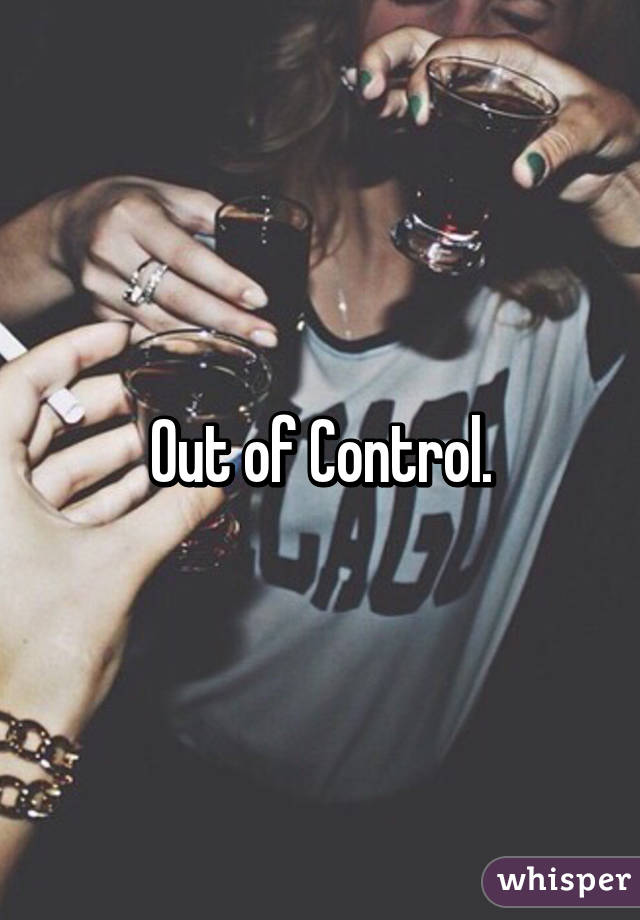 Out of Control.