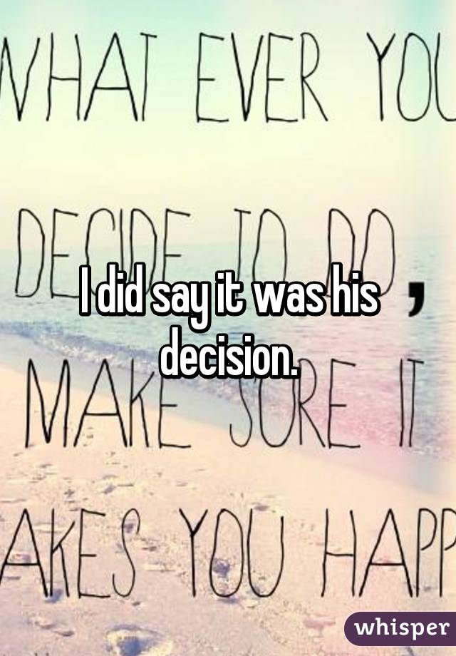 I did say it was his decision.