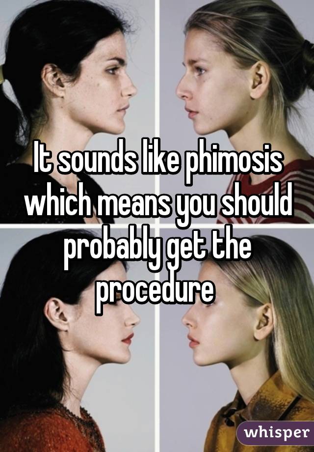 It sounds like phimosis which means you should probably get the procedure 