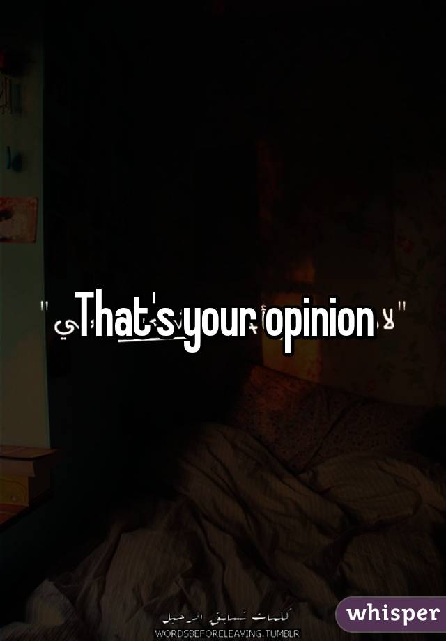 That's your opinion