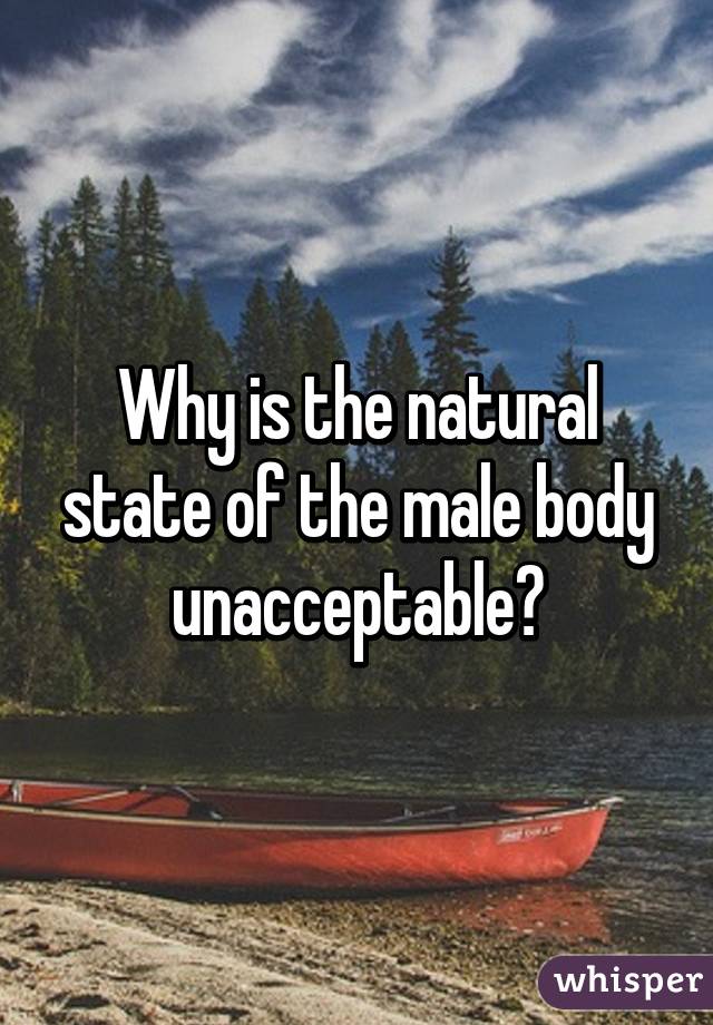 Why is the natural state of the male body unacceptable?