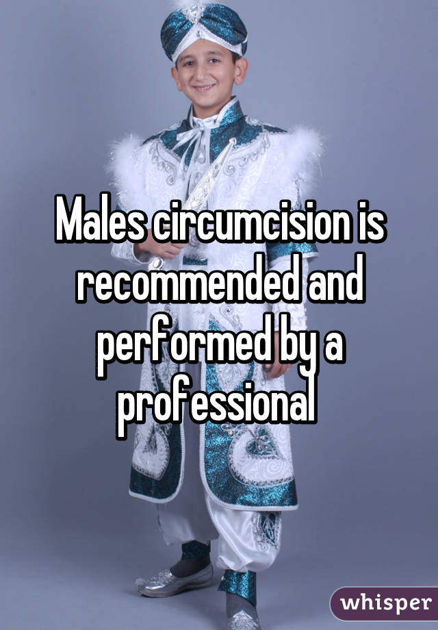 Males circumcision is recommended and performed by a professional 