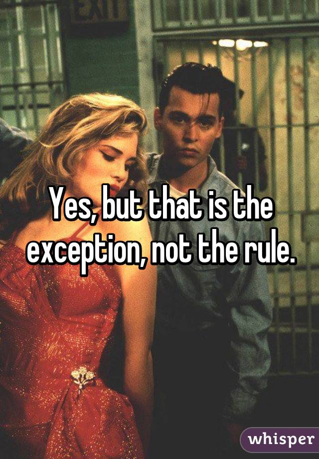 Yes, but that is the exception, not the rule.