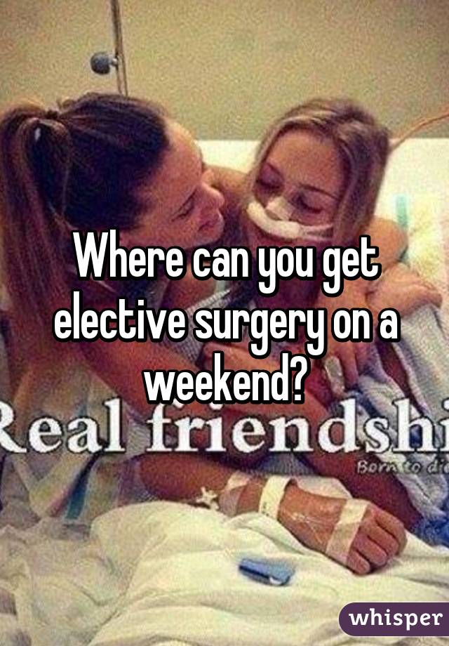 Where can you get elective surgery on a weekend?