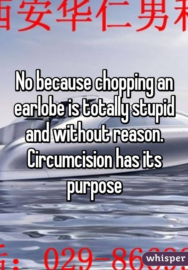 No because chopping an earlobe is totally stupid and without reason. Circumcision has its purpose