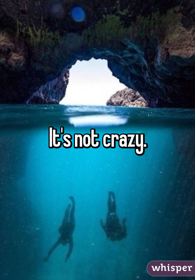 It's not crazy.