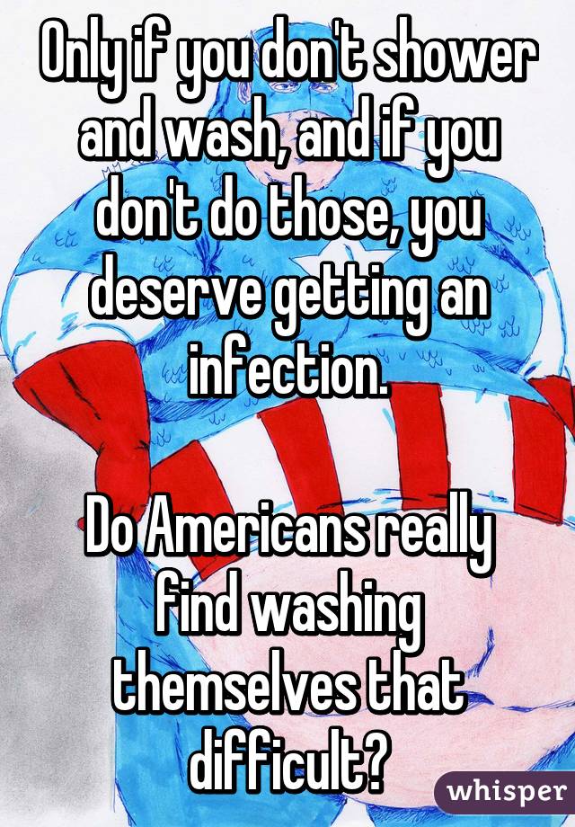 Only if you don't shower and wash, and if you don't do those, you deserve getting an infection.

Do Americans really find washing themselves that difficult?