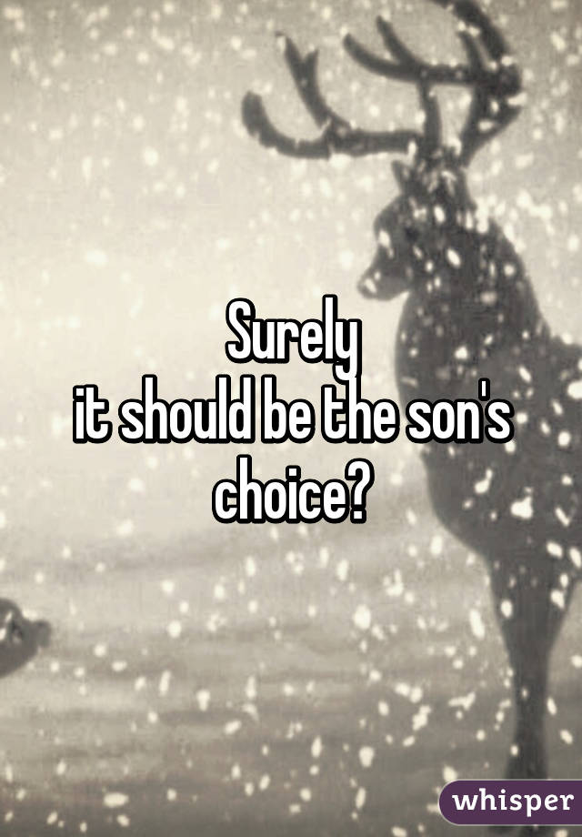 Surely
it should be the son's choice?