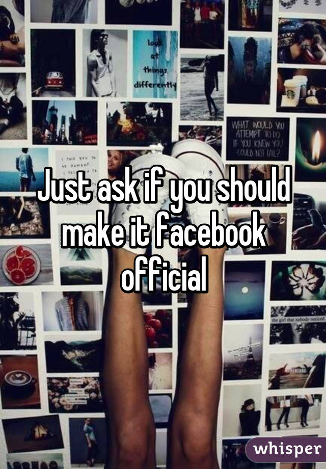 Just ask if you should make it facebook official