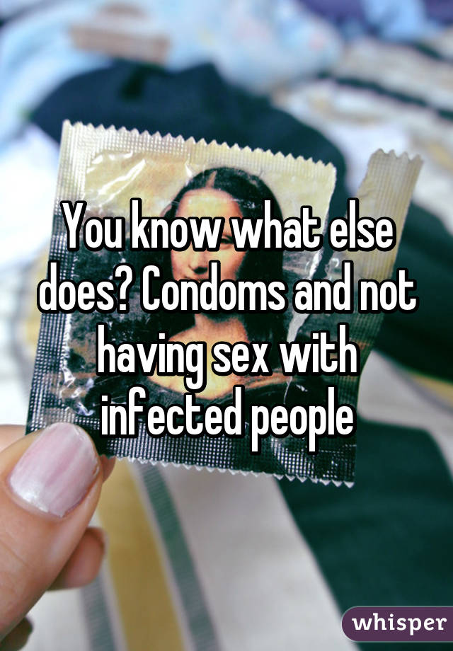 You know what else does? Condoms and not having sex with infected people