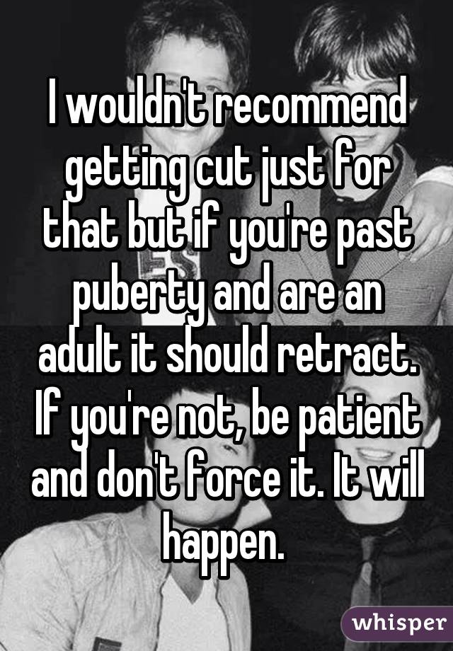 I wouldn't recommend getting cut just for that but if you're past puberty and are an adult it should retract. If you're not, be patient and don't force it. It will happen. 