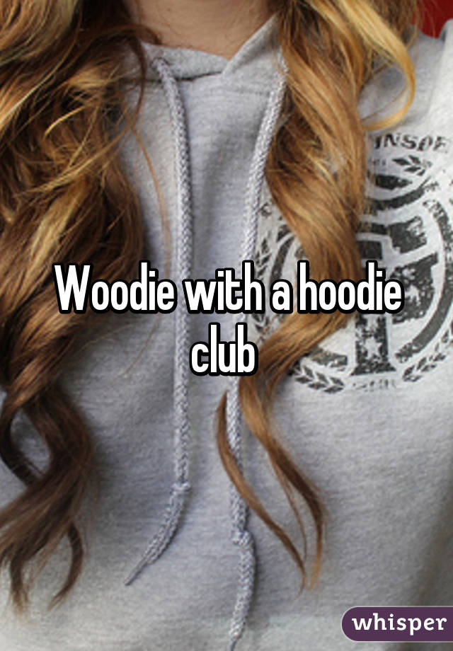 Woodie with a hoodie club 