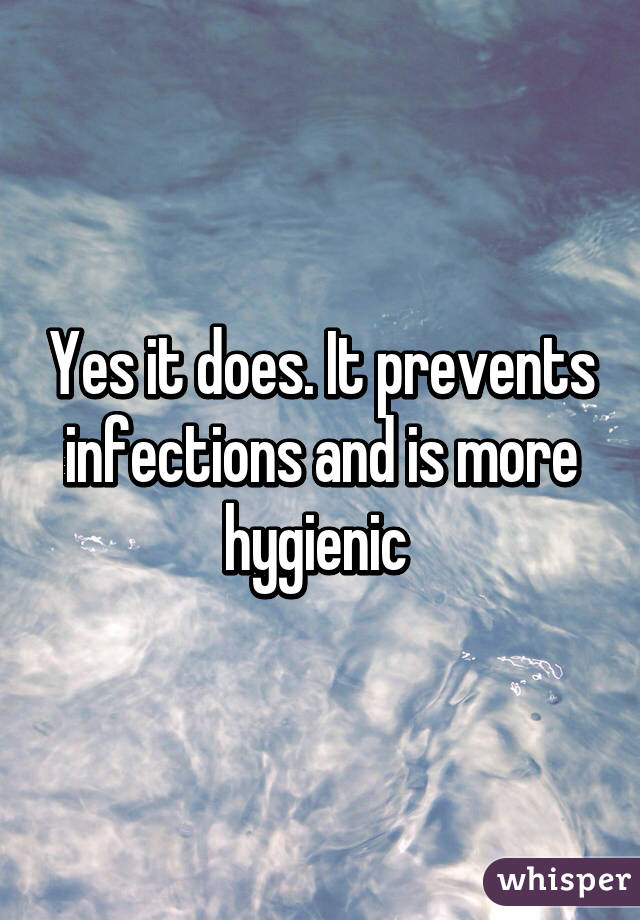 Yes it does. It prevents infections and is more hygienic 