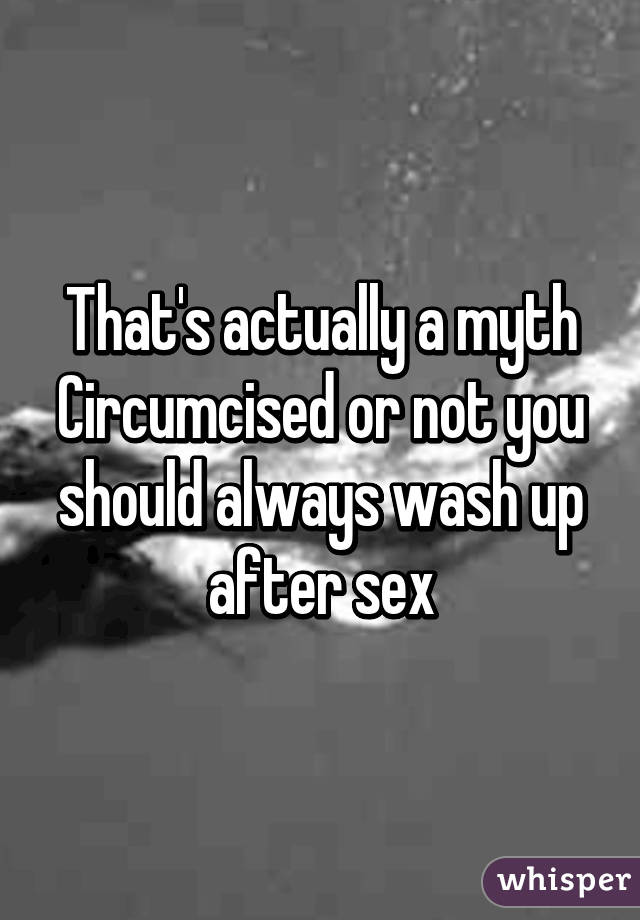 That's actually a myth
Circumcised or not you should always wash up after sex