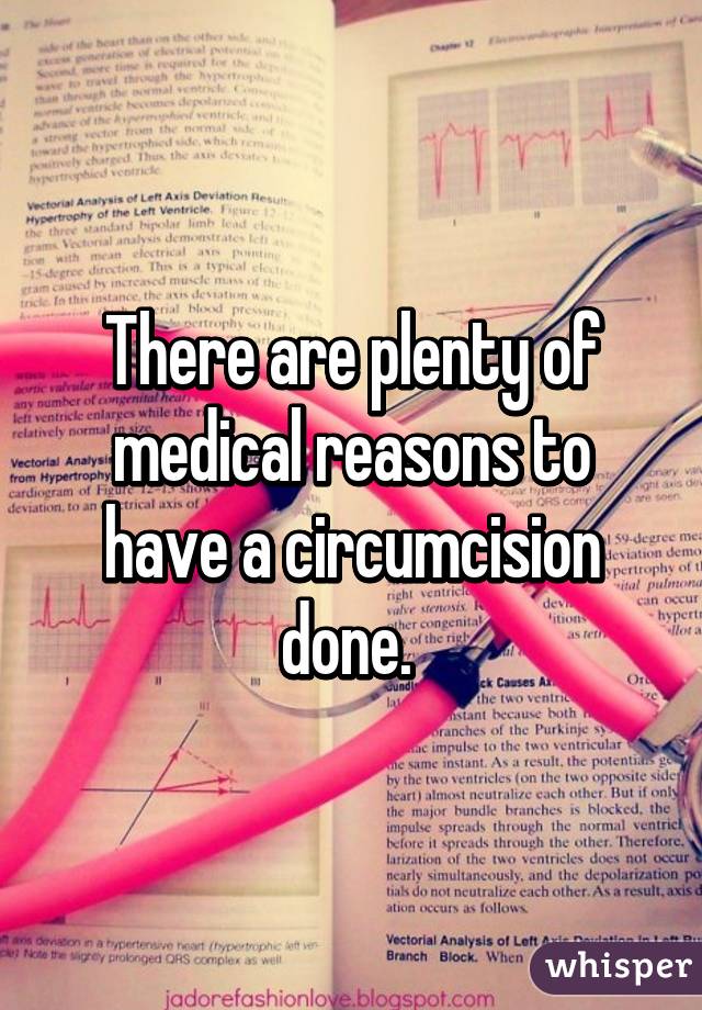 There are plenty of medical reasons to have a circumcision done. 