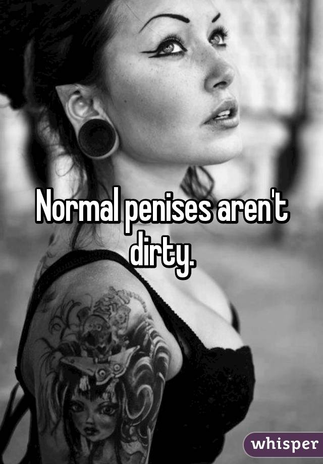 Normal penises aren't dirty.