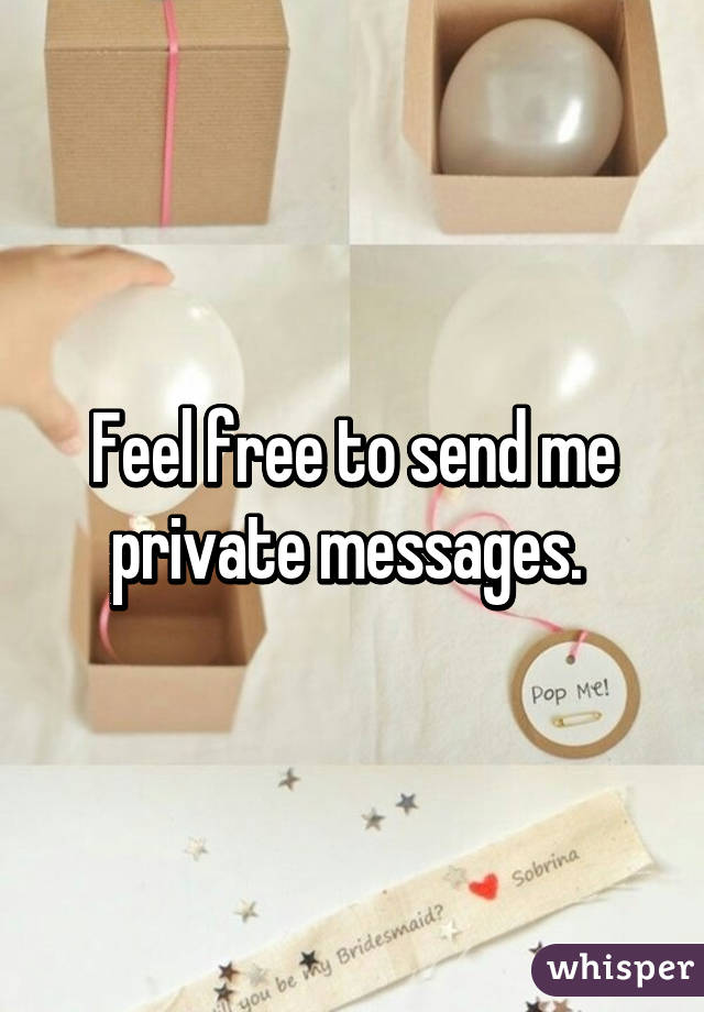 Feel free to send me private messages. 