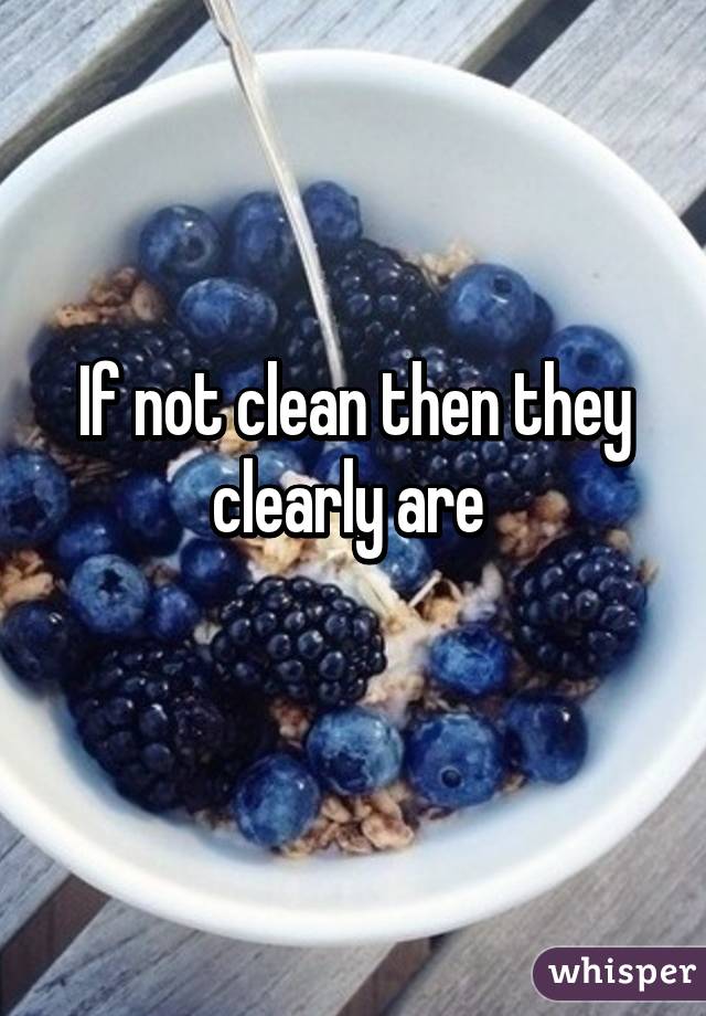 If not clean then they clearly are 
