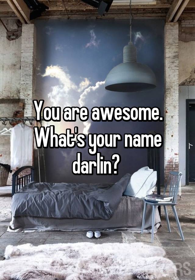 you-are-awesome-what-s-your-name-darlin