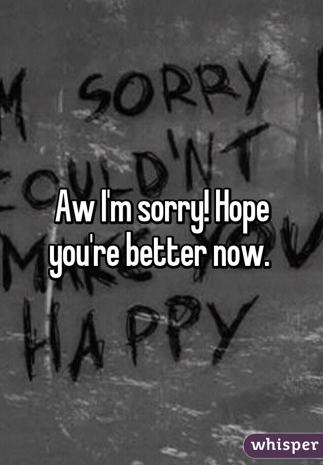 Aw I'm sorry! Hope you're better now. 