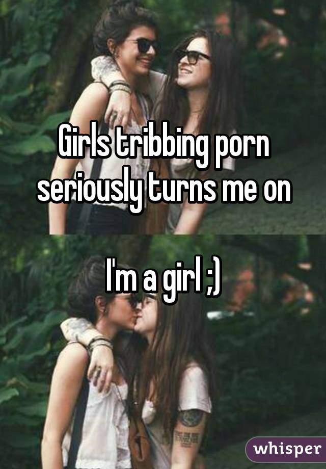 Girls tribbing porn seriously turns me on

I'm a girl ;)
