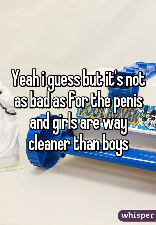 Yeah i guess but it's not as bad as for the penis and girls are way cleaner than boys