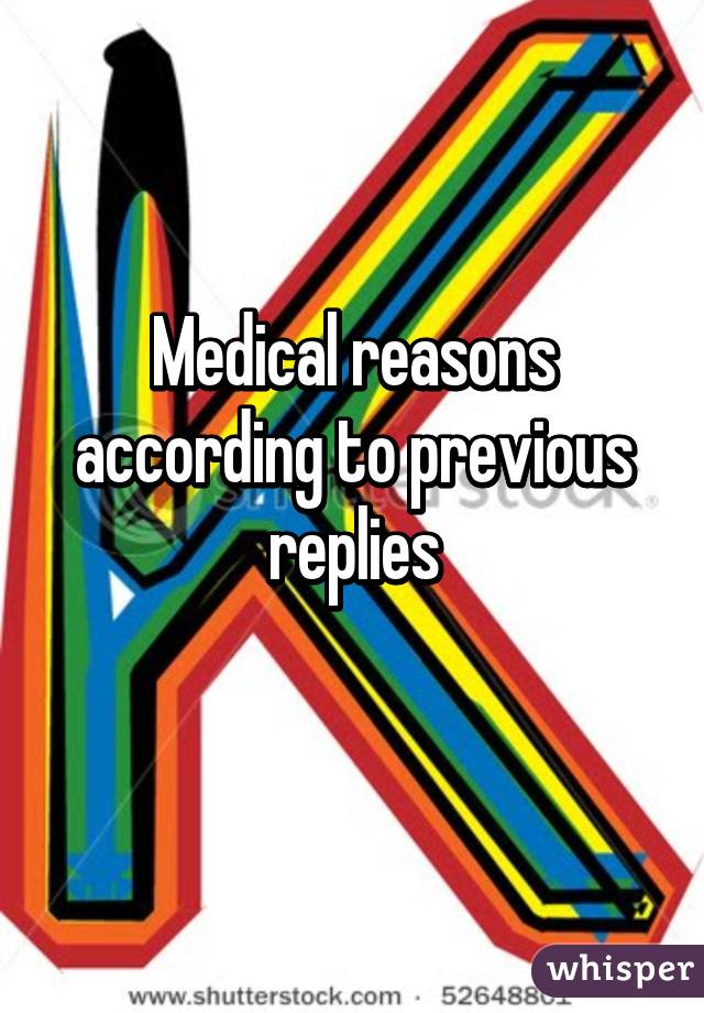 Medical reasons according to previous replies
