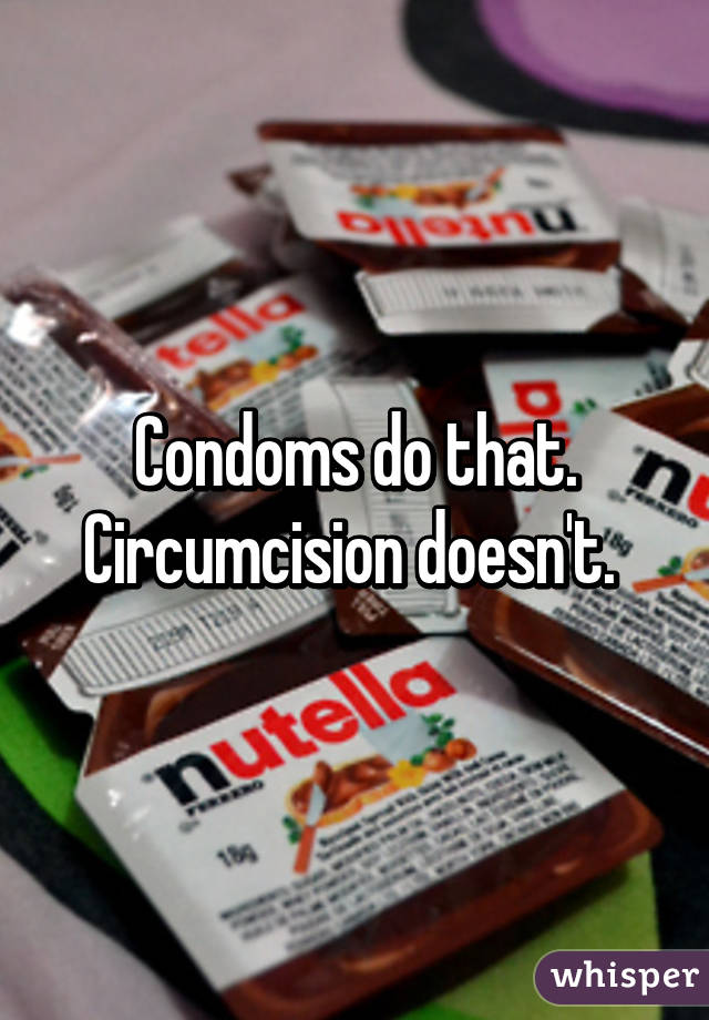 Condoms do that. Circumcision doesn't. 