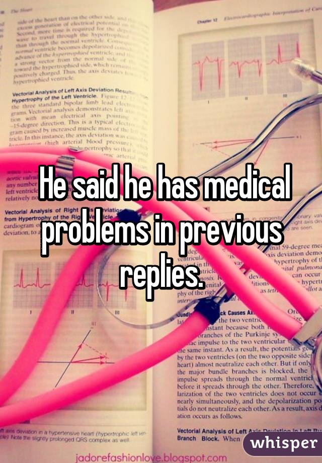  He said he has medical problems in previous replies.