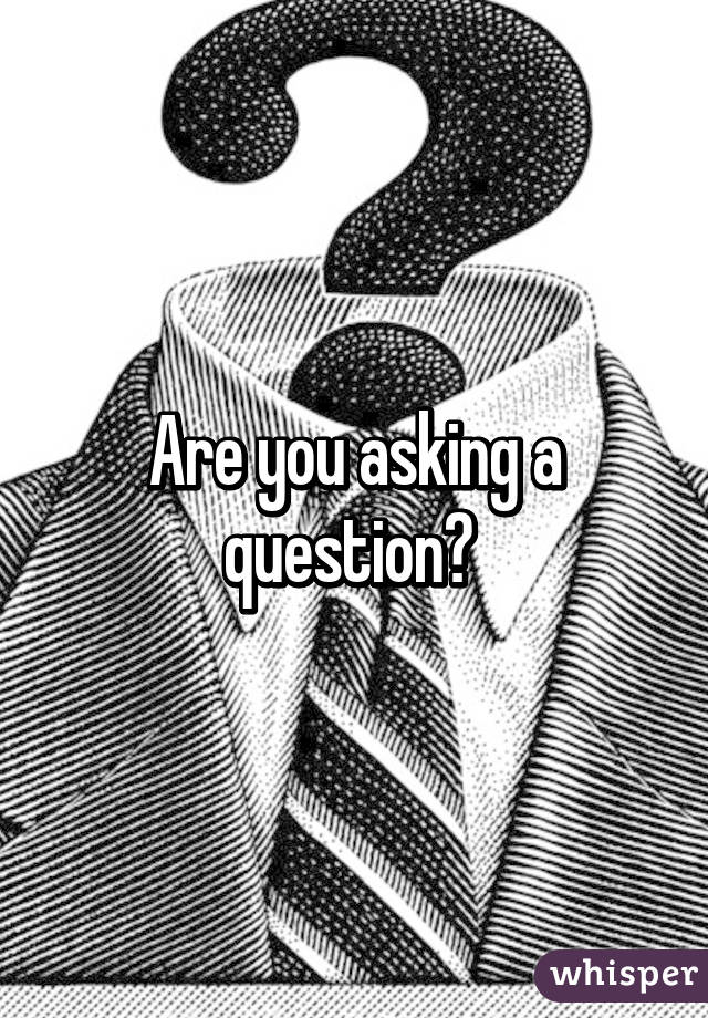 Are you asking a question? 